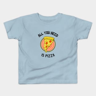 All You Need Is Pizza Kids T-Shirt